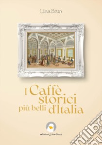 I caffè storici più belli d'Italia. Ediz. illustrata libro di Brun Lina