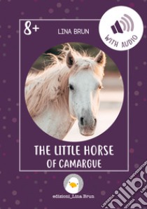 The little horse of Camargue. Ediz. a colori. Con Audio libro di Brun Lina