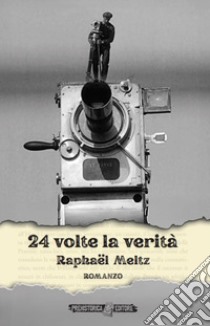 24 volte la verità. Ediz. integrale libro di Meltz Raphaël