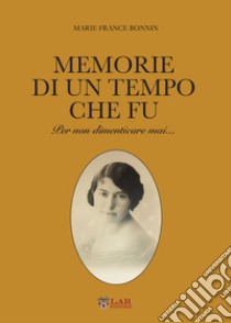 Memorie di un tempo che fu. Per non dimenticare mai... libro di Bonnin Marie France