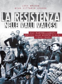 La Resistenza nelle valli valdesi. Dai rastrellamenti estivi alle giunte CLN ( 1944-1945) libro di Grande Luca; Avondo Gian Vittorio