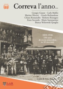 Correva l'anno... 1804-1946. 150 anni di storia pinerolese in 10 racconti libro di Bonansea E. (cur.)