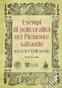 Esempi di policoralità nel Piemonte sabaudo tra XVII e XVIII secolo libro di Cavallo Paolo