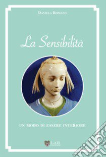 La sensibilità. Un modo di essere interiore libro di Romano Daniela