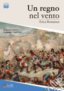 Un regno nel vento. Piemonte, 1743-1747 libro di Bonansea Erica