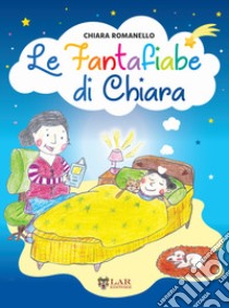 Le fantafiabe di Chiara libro di Romanello Chiara