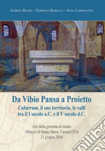 Da Vibio Pansa a Proietto. Caburrum, il suo territorio, le valli tra il I secolo a.C. e il V secolo d. C. libro di Balbo Andrea; Barello Federico; Lorenzatto Anna