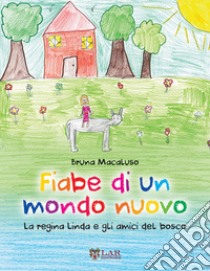 Fiabe di un mondo nuovo. La Regina Linda e gli amici del bosco libro di Macaluso Bruna