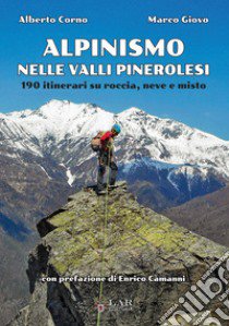 Alpinismo nelle valli pinerolesi. 190 itinerari su roccia, neve e misto libro di Corno Alberto; Giovo Marco