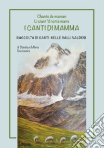 I canti di mamma. Raccolta di canti nelle Valli Valdesi libro di Boccassini Daniela; Boccassini Milena