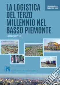 La logistica del terzo millennio nel basso Piemonte libro di Sozzetti Enrico