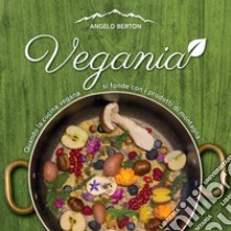 Vegania. Quando la cucina vegana si fonde con i prodotti di montagna libro di Berton Angelo