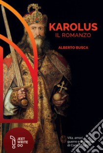 Karolus. Vita, amori guerre e avventure di Carlo Magno libro di Busca Alberto