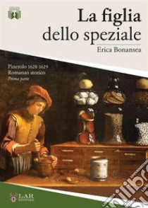 La figlia dello speziale. Pinerolo 1628-1629 libro di Bonansea Erica