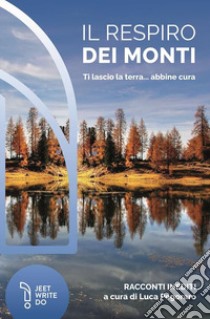 Il respiro dei monti. Ti lascio la terra... abbine cura libro di Pegoraro L. (cur.)