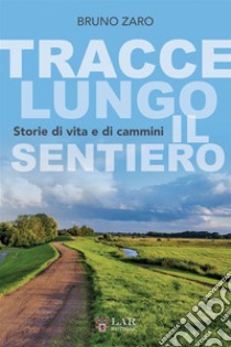 Tracce lungo il sentiero. Storie di vita e di cammini. Ediz. integrale libro di Zaro Bruno