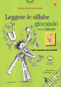 Leggere le sillabe giocando con il Sillaballo. Ediz. ad alta leggibilità. Con Contenuto digitale per download e accesso on line libro di Meloni Maria Cristina