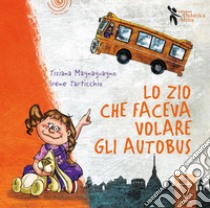 Lo zio che faceva volare gli autobus. Ediz. a colori libro di Magnaguagno Tiziana; Tarticchio Irene