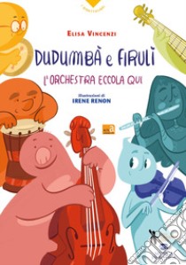 Dudumbà e firulì. L'orchestra eccola qui libro di Vincenzi Elisa