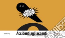 Accidenti agli accenti. L'accento: acuto, grave, fonico, tonico libro di Sessarego Carola