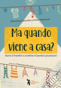 Ma quando viene a casa? Storie di fratellini e sorelline di bambini piccolissimi. Ediz. illustrata libro di Cacciato Giovanna; Ambrosoli Anna; Pellegrino L. (cur.)