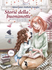 Storie della buonanotte per principesse pestifere e mostri favolosi. Ediz. illustrata libro di Casini Silvia; Fenoglio Raffaella