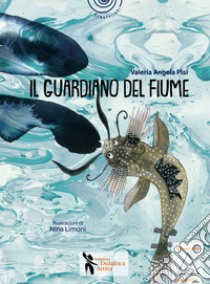 Il guardiano del fiume. Storie di fratellini e sorelline di bambini piccolissimi libro di Pisi Valeria Angela