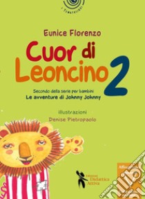 Cuor di leoncino. Le avventure di Johnny Jonny. Ediz. a colori. Vol. 2 libro di Eunice Florenzo