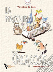 La macchina creacose. Ediz. a colori libro di De Caro Valentina