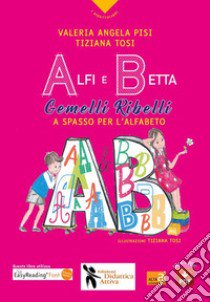 Alfi e Betta. Gemelli ribelli a spasso per l'alfabeto. Ediz. a colori. Con QR Code libro di Pisi Valeria Angela; Tosi Tiziana