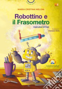 Robottino e il frasometro. Costruttori di frasi. Ediz. a colori. Con Contenuto digitale per accesso on line libro di Meloni Maria Cristina