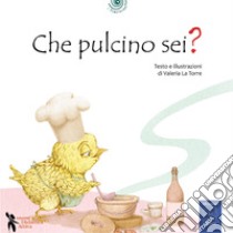 Che pulcino sei? Ediz. a colori libro di La Torre Valeria