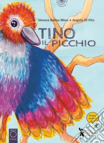 Tino il picchio. Ediz. a colori. Con QR code per attività e video libro di Balma Mion Simona; Di Vito Angelo