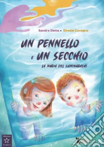 Un pennello e un secchio. La magia del suminagashi. Ediz. illustrata libro di Dema Sandra; Cavagna Elvezia