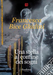 Una stella al confine dei sogni. Nuova ediz. libro di Ghidini Francesca Bice