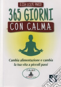 365 giorni con C.AL.M.A. Cambia alimentazione e cambia vita a piccoli passi libro di Pario Leslye; Sirtori A. (cur.)