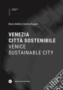 Venezia città sostenibile-Venice sustainable city. Ediz. bilingue libro di Ballarin M. (cur.); Ruggeri D. (cur.)