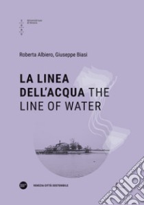 La linea dell'acqua-The line of water. Ediz. bilingue libro di Albiero Roberta; Biasi Zappi Recordati Giuseppe