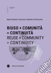 Riuso + Comunità = Continuità-Reuse + Community = Continuity. Ediz. bilingue libro di Boesch Martin; Calandra di Roccolino Giacomo