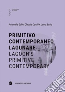 Primitivo contemporaneo lagunare-Lagoon's primitive contemporary. Ediz. bilingue libro di Gallo Antonella; Cavallo Claudia; Scala Laura