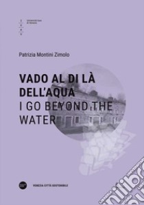 Vado al di là dell'aqua-I go beyond the water. Ediz. bilingue libro di Montini Zimolo Patrizia