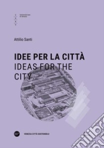 Idee per la città-Ideas for the city. Ediz. bilingue libro di Santi Attilio