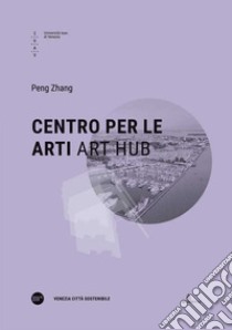 Centro per le arti-Art Hub. Ediz. bilingue libro di Zhang Peng