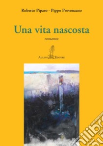 Una vita nascosta libro di Piparo Roberto; Provenzano Pippo