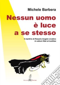 Nessun uomo è luce a se stesso libro di Barbera Michele