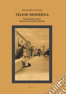 Telese moderna. Protagonisti e storie della terza comunità telesina libro di Liverini Alessandro