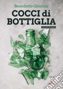 Cocci di bottiglia libro di Ghielmi Benedetto