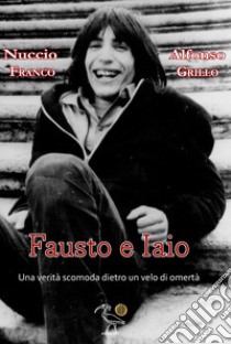 Fausto e Iaio. Una verità scomoda dietro un velo di omertà libro di Franco Nuccio; Grillo Alfonso