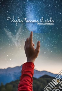 Voglio toccare il cielo libro di Ferrara Nicola