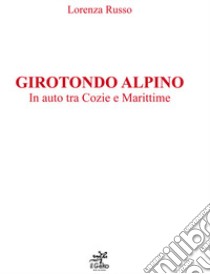 Girotondo alpino. In auto tra Cozie e Marittime libro di Russo Lorenza